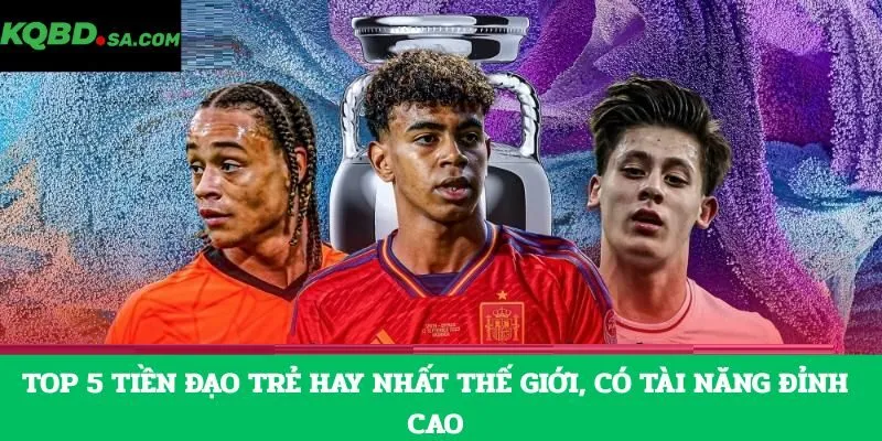 Tiền đạo trẻ hay nhất thế giới